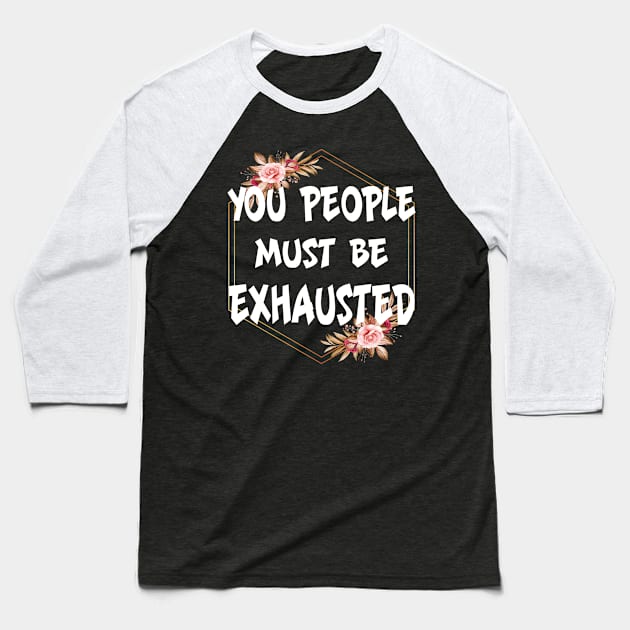 You people must be exhausted Baseball T-Shirt by tasnimtees